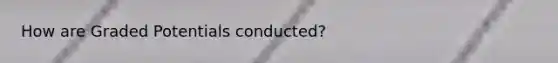 How are Graded Potentials conducted?