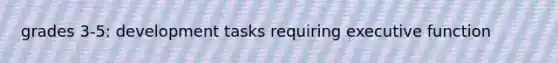 grades 3-5: development tasks requiring executive function