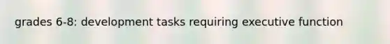 grades 6-8: development tasks requiring executive function