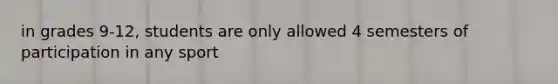 in grades 9-12, students are only allowed 4 semesters of participation in any sport