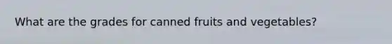 What are the grades for canned fruits and vegetables?