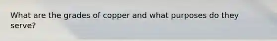 What are the grades of copper and what purposes do they serve?