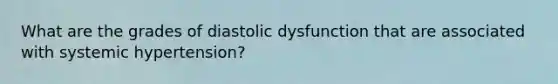 What are the grades of diastolic dysfunction that are associated with systemic hypertension?