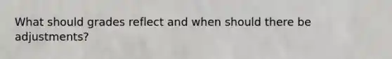 What should grades reflect and when should there be adjustments?