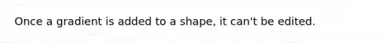 Once a gradient is added to a shape, it can't be edited.