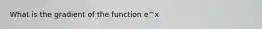 What is the gradient of the function e^x