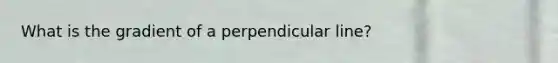 What is the gradient of a perpendicular line?