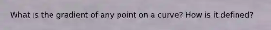 What is the gradient of any point on a curve? How is it defined?