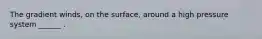 The gradient winds, on the surface, around a high pressure system ______ .