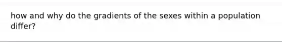 how and why do the gradients of the sexes within a population differ?