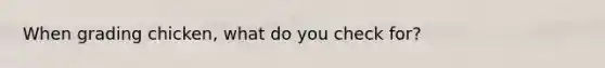 When grading chicken, what do you check for?