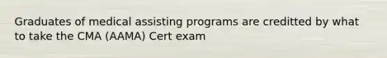 Graduates of medical assisting programs are creditted by what to take the CMA (AAMA) Cert exam