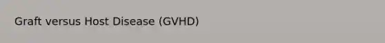 Graft versus Host Disease (GVHD)