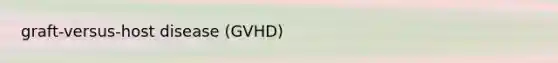 graft-versus-host disease (GVHD)