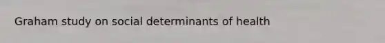 Graham study on social determinants of health