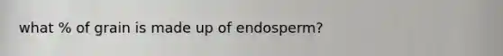 what % of grain is made up of endosperm?