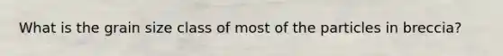 What is the grain size class of most of the particles in breccia?