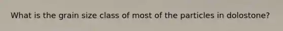 What is the grain size class of most of the particles in dolostone?