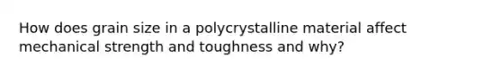 How does grain size in a polycrystalline material affect mechanical strength and toughness and why?