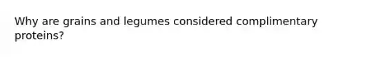 Why are grains and legumes considered complimentary proteins?