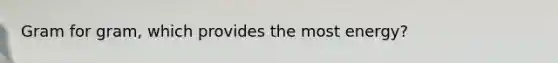 Gram for gram, which provides the most energy?