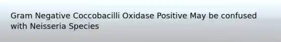 Gram Negative Coccobacilli Oxidase Positive May be confused with Neisseria Species