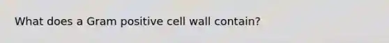 What does a Gram positive cell wall contain?