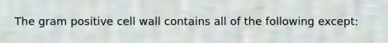 The gram positive cell wall contains all of the following except: