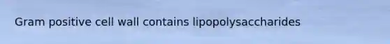 Gram positive cell wall contains lipopolysaccharides