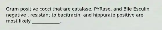 Gram positive cocci that are catalase, PYRase, and Bile Esculin negative , resistant to bacitracin, and hippurate positive are most likely ____________.