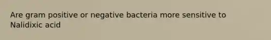 Are gram positive or negative bacteria more sensitive to Nalidixic acid