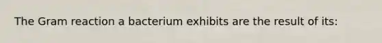 The Gram reaction a bacterium exhibits are the result of its: