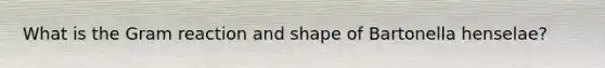 What is the Gram reaction and shape of Bartonella henselae?
