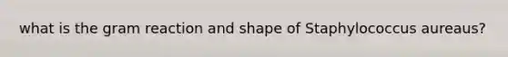 what is the gram reaction and shape of Staphylococcus aureaus?