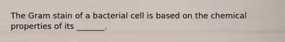 The Gram stain of a bacterial cell is based on the chemical properties of its _______.