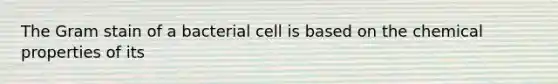 The Gram stain of a bacterial cell is based on the chemical properties of its