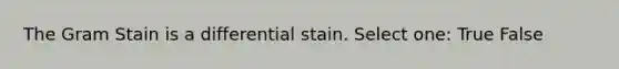 The Gram Stain is a differential stain. Select one: True False