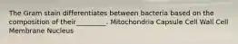 The Gram stain differentiates between bacteria based on the composition of their_________. Mitochondria Capsule Cell Wall Cell Membrane Nucleus