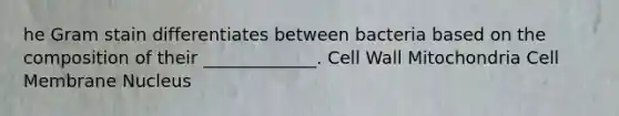 he <a href='https://www.questionai.com/knowledge/kRRIXBW3v0-gram-stain' class='anchor-knowledge'>gram stain</a> differentiates between bacteria based on the composition of their _____________. <a href='https://www.questionai.com/knowledge/koIRusoDXG-cell-wall' class='anchor-knowledge'>cell wall</a> Mitochondria Cell Membrane Nucleus