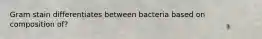 Gram stain differentiates between bacteria based on composition of?