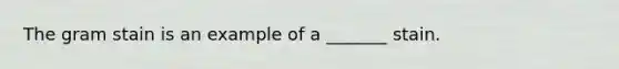 The gram stain is an example of a _______ stain.