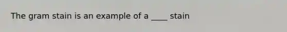 The gram stain is an example of a ____ stain