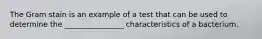 The Gram stain is an example of a test that can be used to determine the ________________ characteristics of a bacterium.