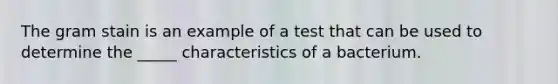 The gram stain is an example of a test that can be used to determine the _____ characteristics of a bacterium.