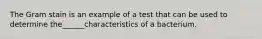 The Gram stain is an example of a test that can be used to determine the______characteristics of a bacterium.