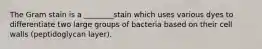 The Gram stain is a ________stain which uses various dyes to differentiate two large groups of bacteria based on their cell walls (peptidoglycan layer).