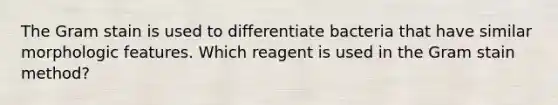 The Gram stain is used to differentiate bacteria that have similar morphologic features. Which reagent is used in the Gram stain method?