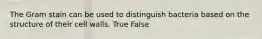 The Gram stain can be used to distinguish bacteria based on the structure of their cell walls. True False