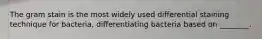 The gram stain is the most widely used differential staining technique for bacteria, differentiating bacteria based on ________.
