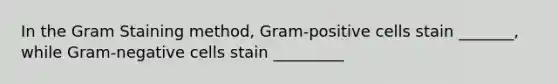 In the Gram Staining method, Gram-positive cells stain _______, while Gram-negative cells stain _________